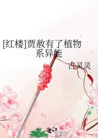 [红楼]贾赦有了植物系异能